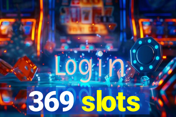 369 slots